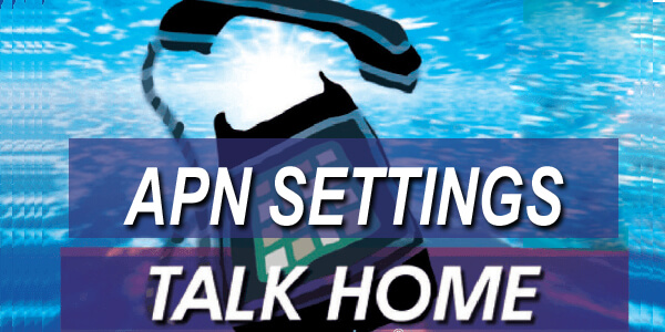 Talk Home APN Settings - For Android, iPhone, BlackBerry & Windows